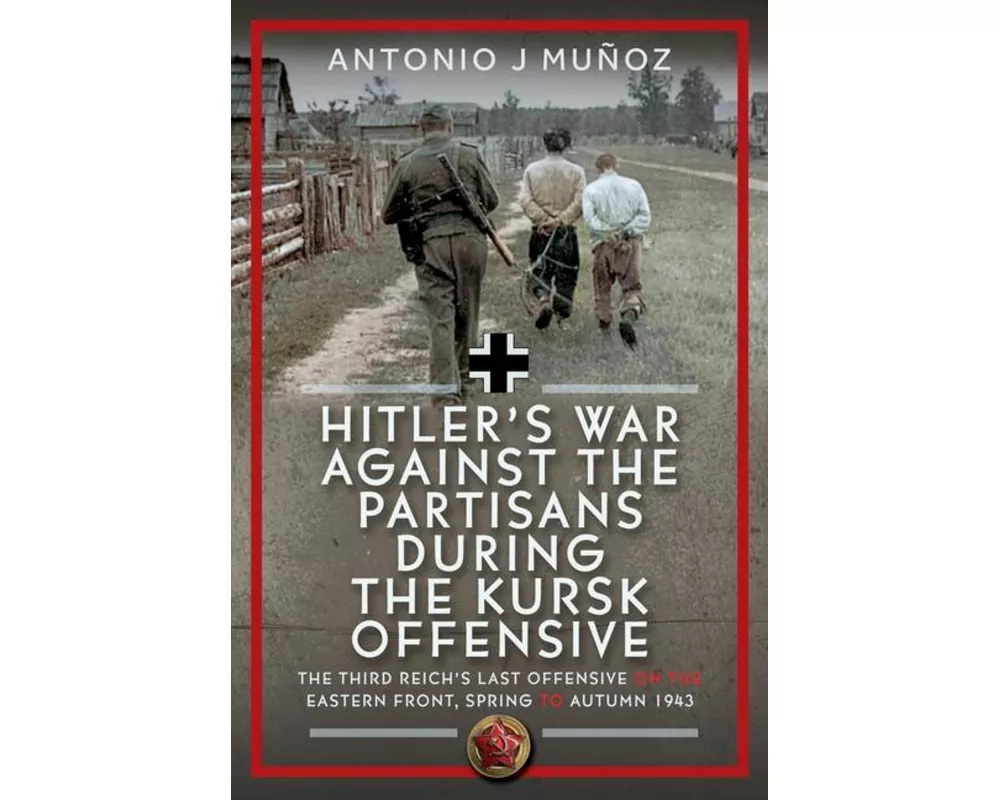Hitler’s War Against the Partisans During the Kursk Offensive