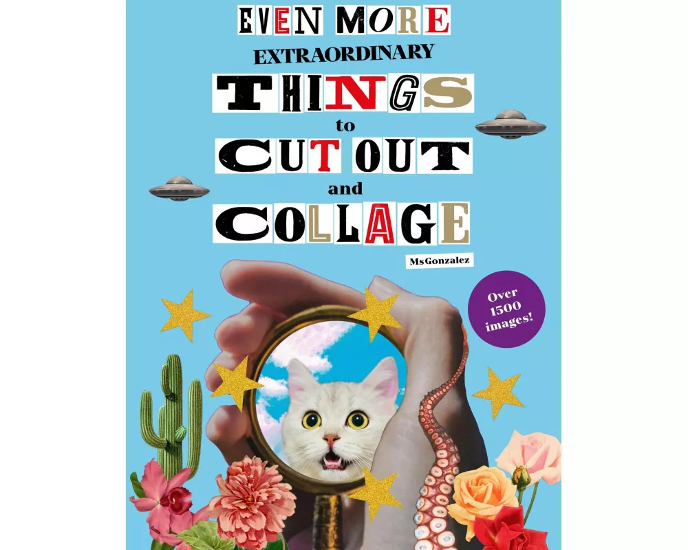 Even More Extraordinary Things to Cut Out and Collage