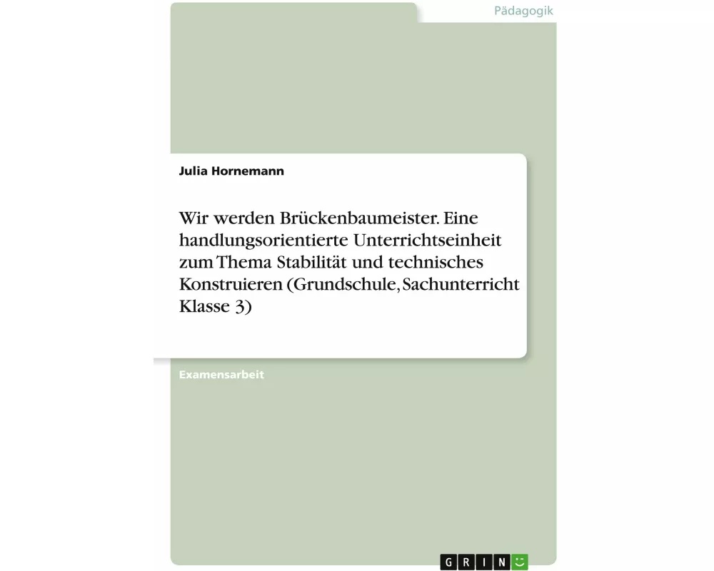 Wir werden Brückenbaumeister. Eine handlungsorientierte Unterrichtseinheit zum Thema Stabilität und technisches Konstruieren (Grundschule, Sachunterri