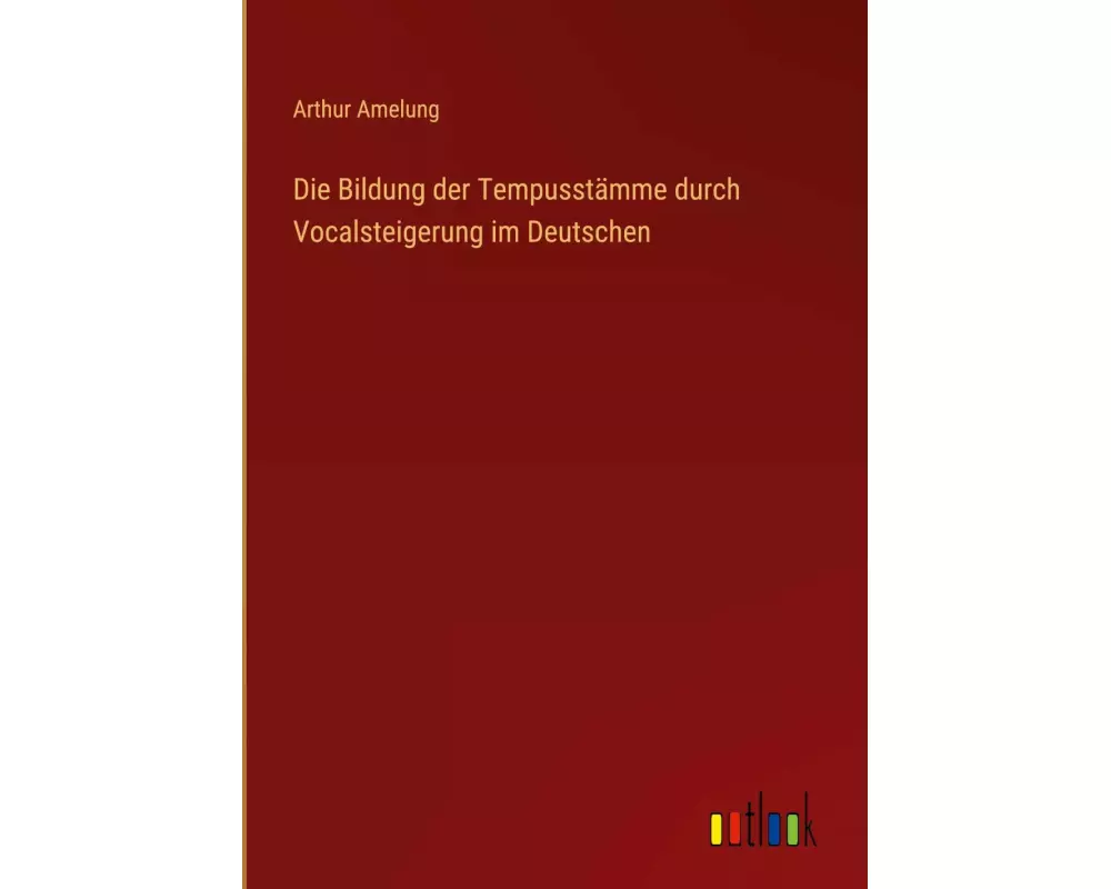 Die Bildung der Tempusstämme durch Vocalsteigerung im Deutschen