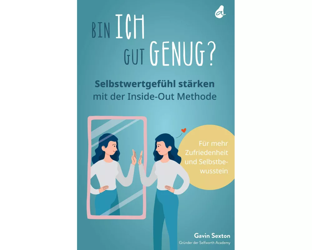 Bin ich gut genug? Selbstwertgefühl stärken mit der Inside-Out Methode
