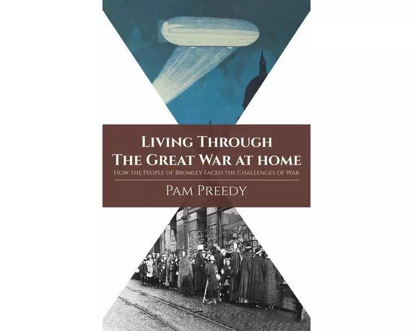 Living Through The Great War at Home: How the People of Bromley Faced the Challenges of War