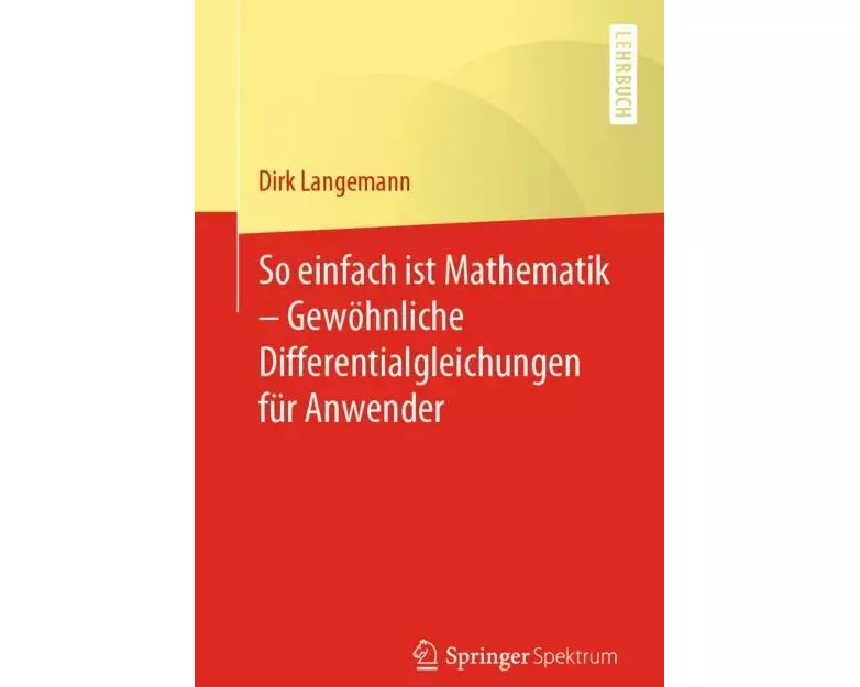 So einfach ist Mathematik – Gewöhnliche Differentialgleichungen für Anwender
