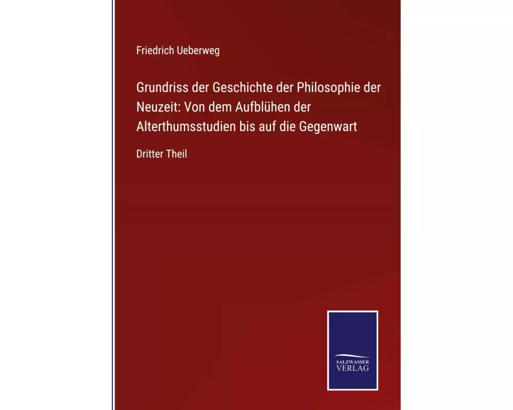 Grundriss der Geschichte der Philosophie der Neuzeit: Von dem Aufblühen der Alterthumsstudien bis auf die Gegenwart