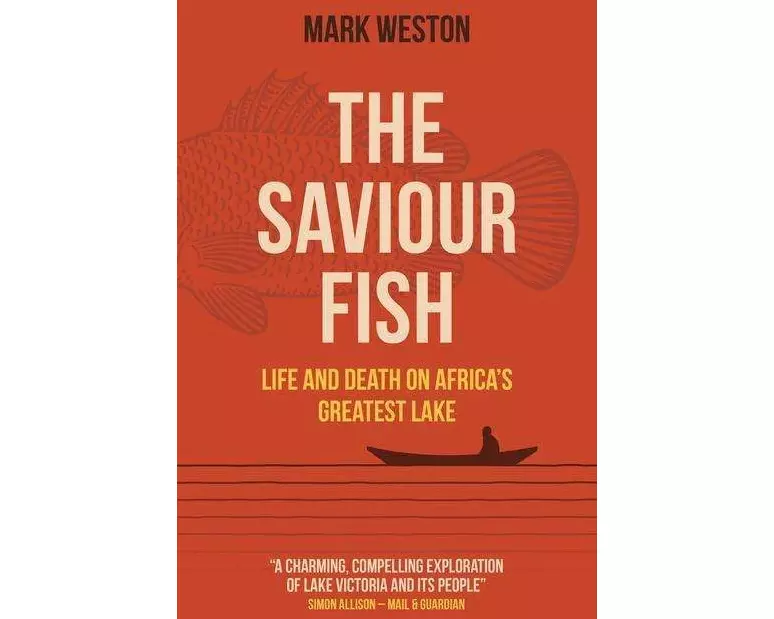 Saviour Fish, The - Life and Death on Africa`s Greatest Lake