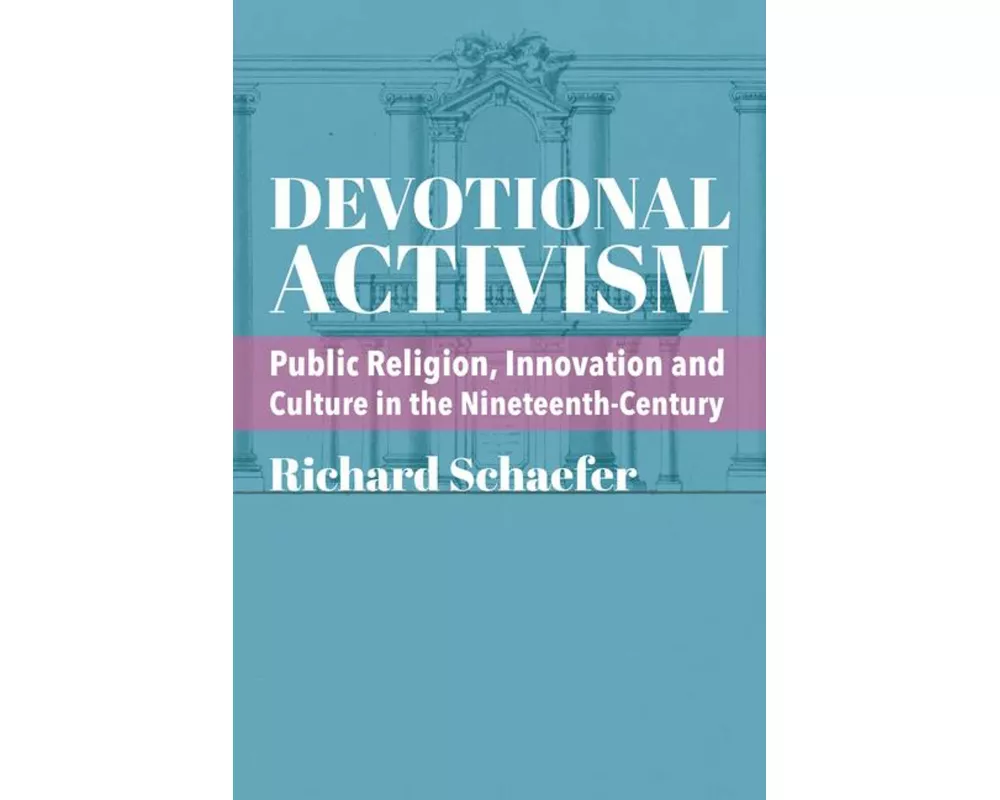 Devotional Activism – Public Religion, Innovation and Culture in the Nineteenth–Century