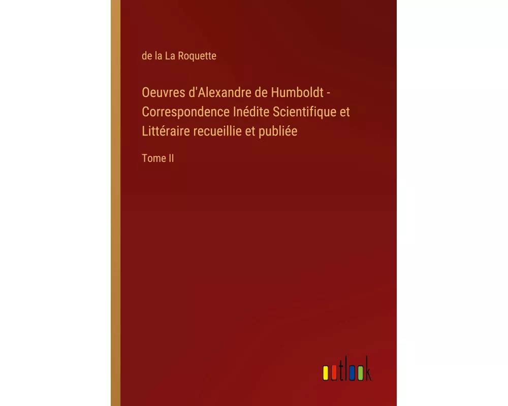 Oeuvres d'Alexandre de Humboldt - Correspondence Inédite Scientifique et Littéraire recueillie et publiée