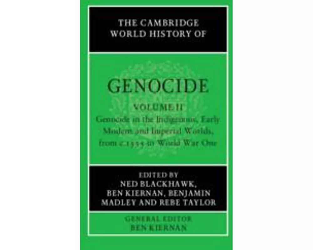 The Cambridge World History of Genocide: Volume 2, Genocide in the Indigenous, Early Modern and Imperial Worlds, from c.1535 to World War One