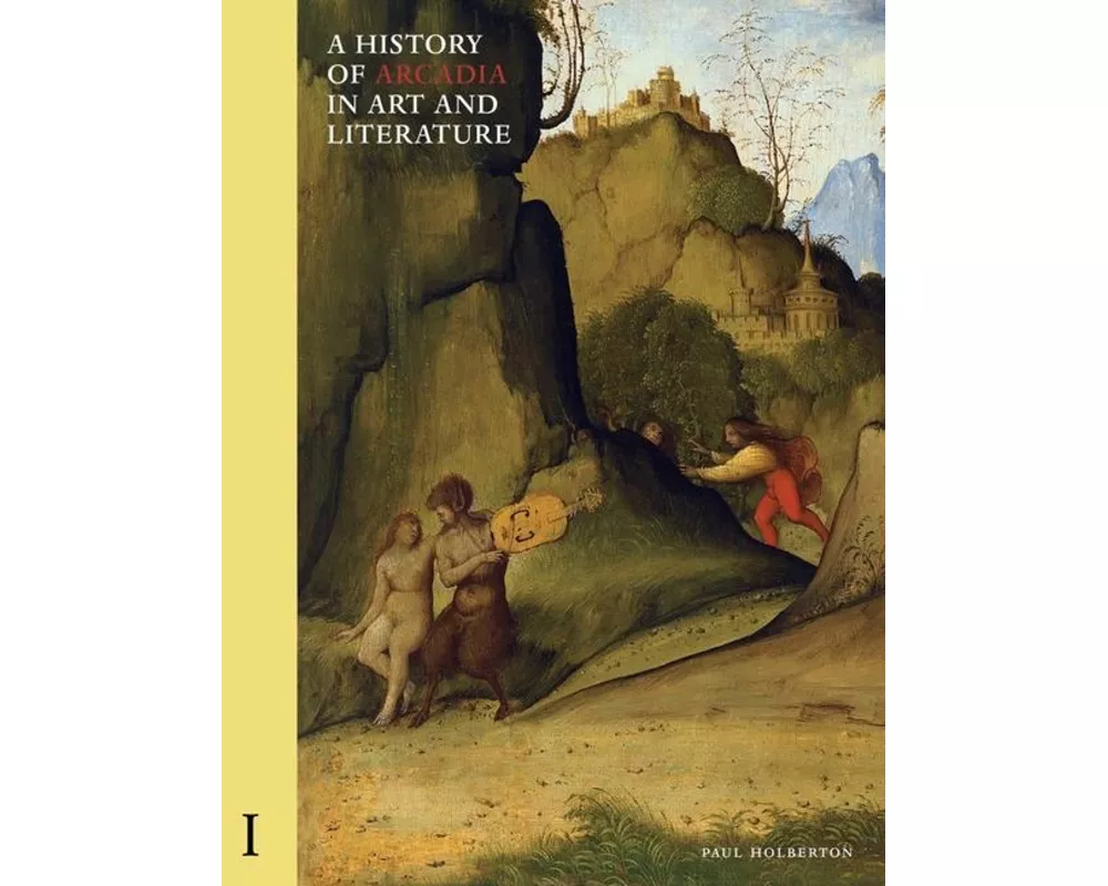 A History of Arcadia in Art and Literature: Volume I