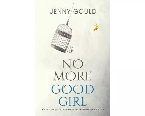 No More Good Girl: Overcome Anxiety, Dump the Guilt and Free Yourself