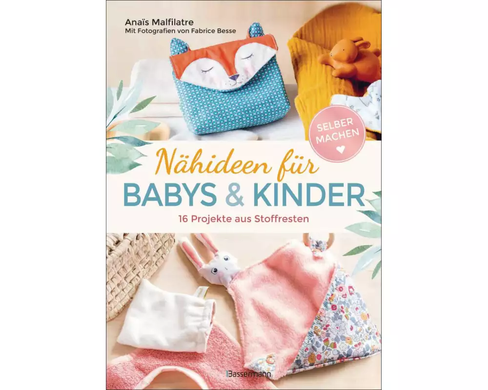Nähideen für Babys und Kinder. 16 Projekte aus Stoffresten. Nachhaltig, umweltfreundlich, plastikfrei