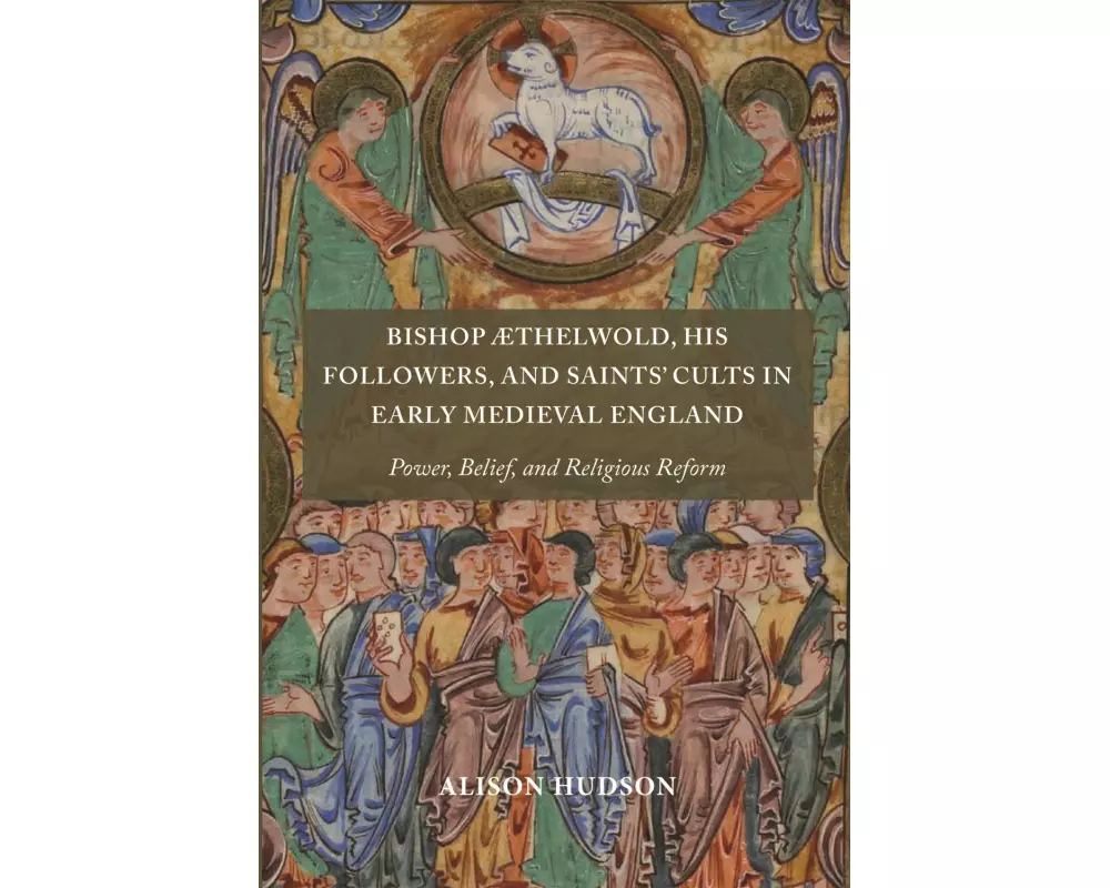 Bishop AEthelwold, His Followers, and Saints' Cults in Early Medieval England