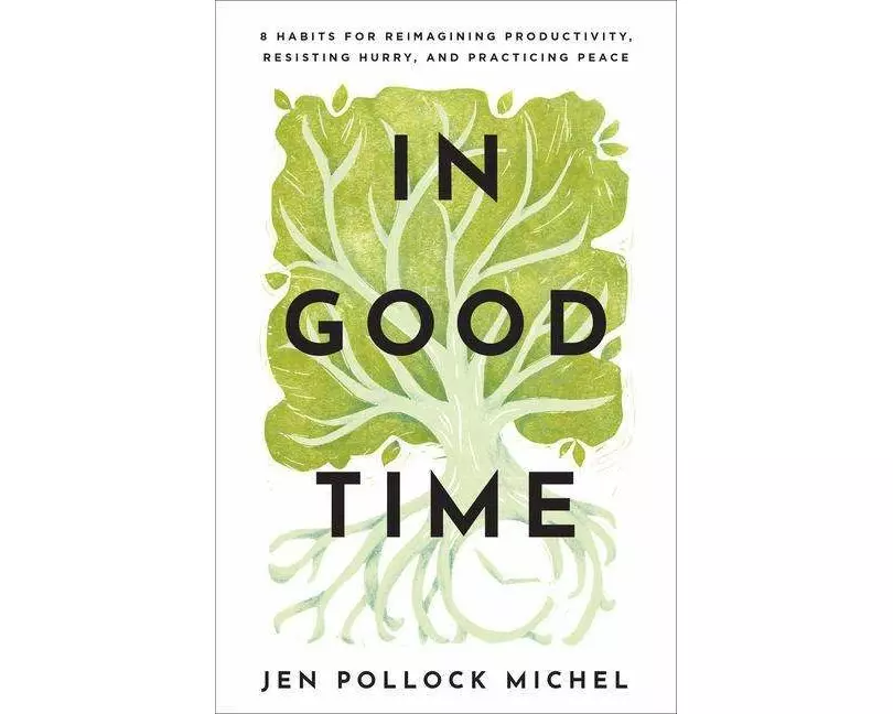 In Good Time – 8 Habits for Reimagining Productivity, Resisting Hurry, and Practicing Peace