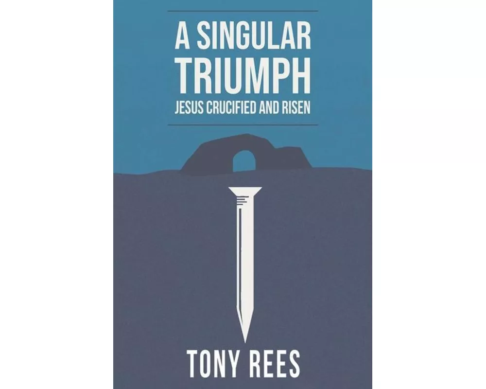 A Singular Triumph - Jesus Crucified and Risen