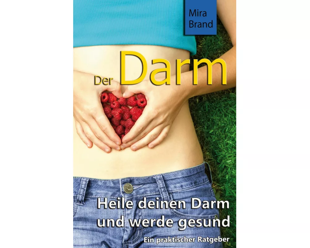 Der Darm: Heile deinen Darm und werde gesund