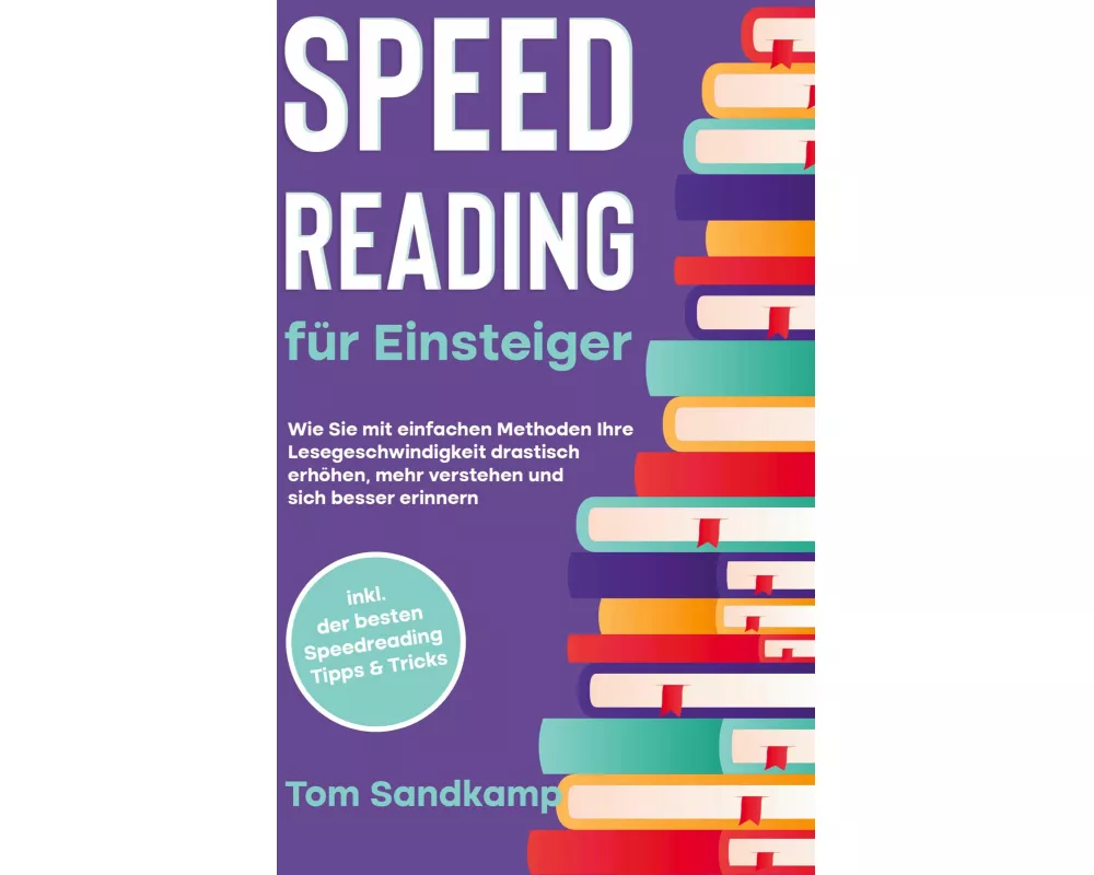 Speed Reading für Einsteiger: Wie Sie mit einfachen Methoden Ihre Lesegeschwindigkeit drastisch erhöhen, mehr verstehen und sich besser erinnern - ink
