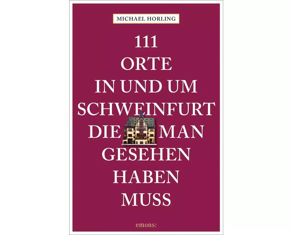 111 Orte in und um Schweinfurt, die man gesehen haben muss