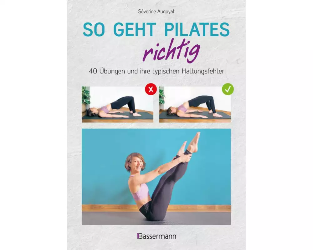 So geht Pilates richtig – 40 Übungen und ihre typischen Haltungsfehler. Von Beginn an sicher trainieren