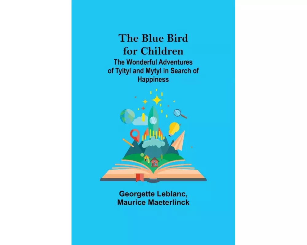 The Blue Bird for Children; The Wonderful Adventures of Tyltyl and Mytyl in Search of Happiness
