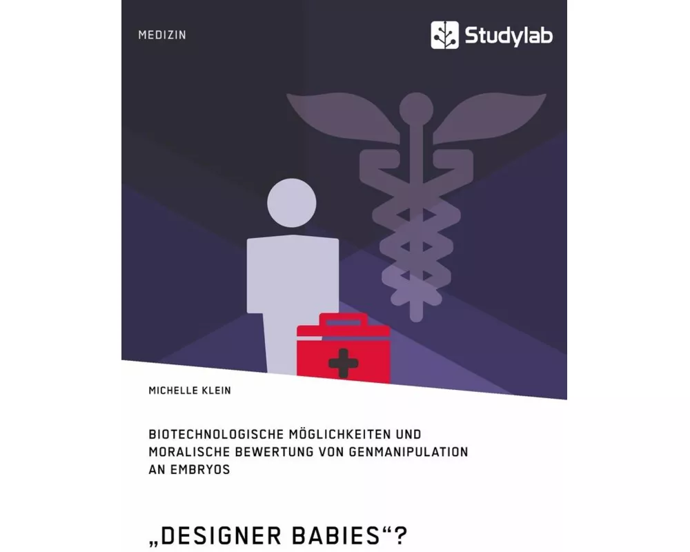 "Designer Babies"? Biotechnologische Möglichkeiten und moralische Bewertung von Genmanipulation an Embryos