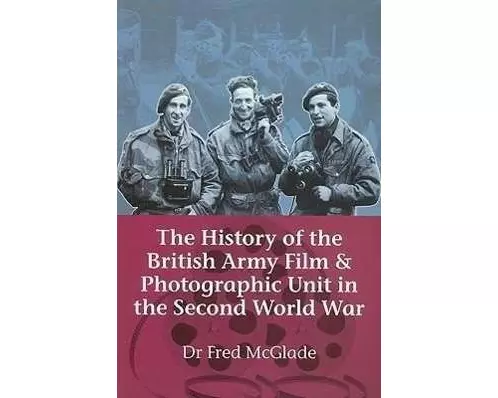 The History of the British Army Film & Photographic Unit in the Second World War