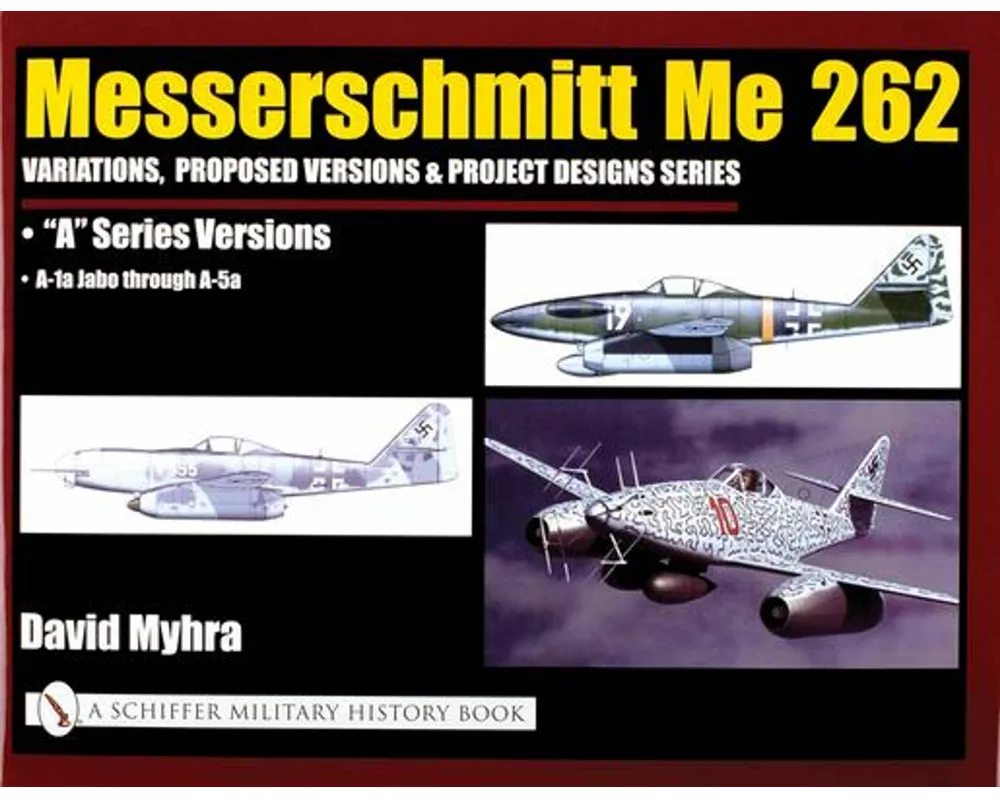 Messerschmitt Me 262: Variations, Proposed Versions & Project Designs Series