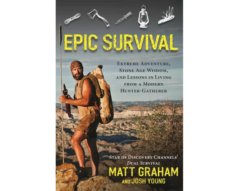 Epic Survival: Extreme Adventure, Stone Age Wisdom, and Lessons in Living from a Modern Hunter-Gatherer