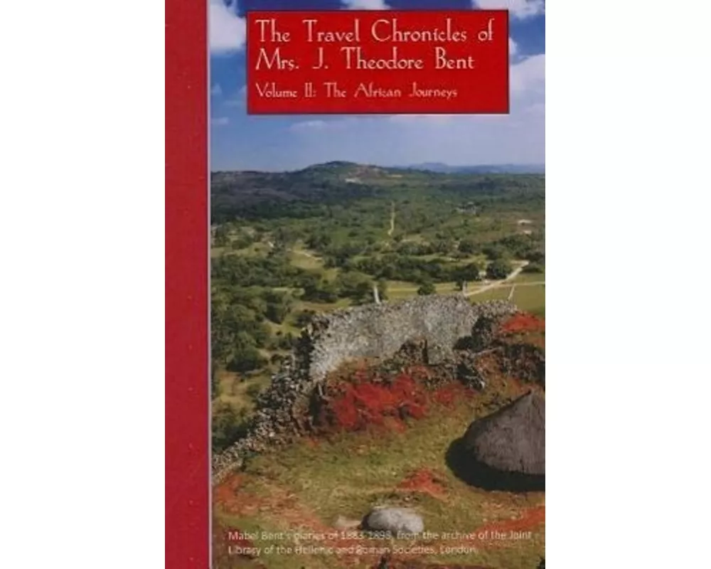 The Travel Chronicles of Mrs. J. Theodore Bent. Volume II: The African Journeys