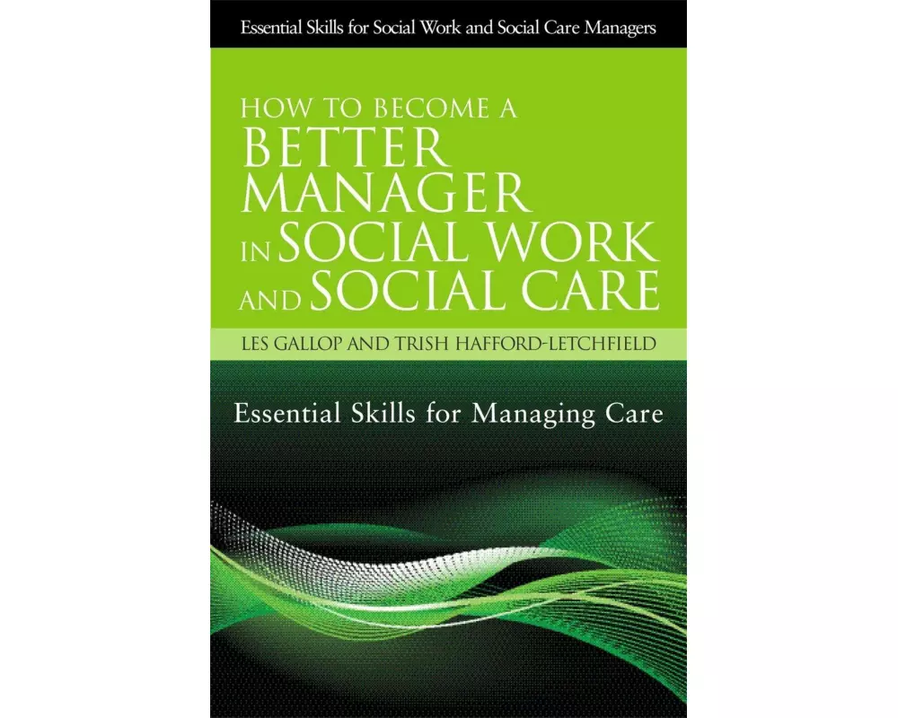 How to Become a Better Manager in Social Work and Social Care: Essential Skills for Managing Care