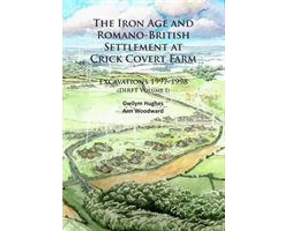 The Iron Age and Romano-British Settlement at Crick Covert Farm: Excavations 1997-1998