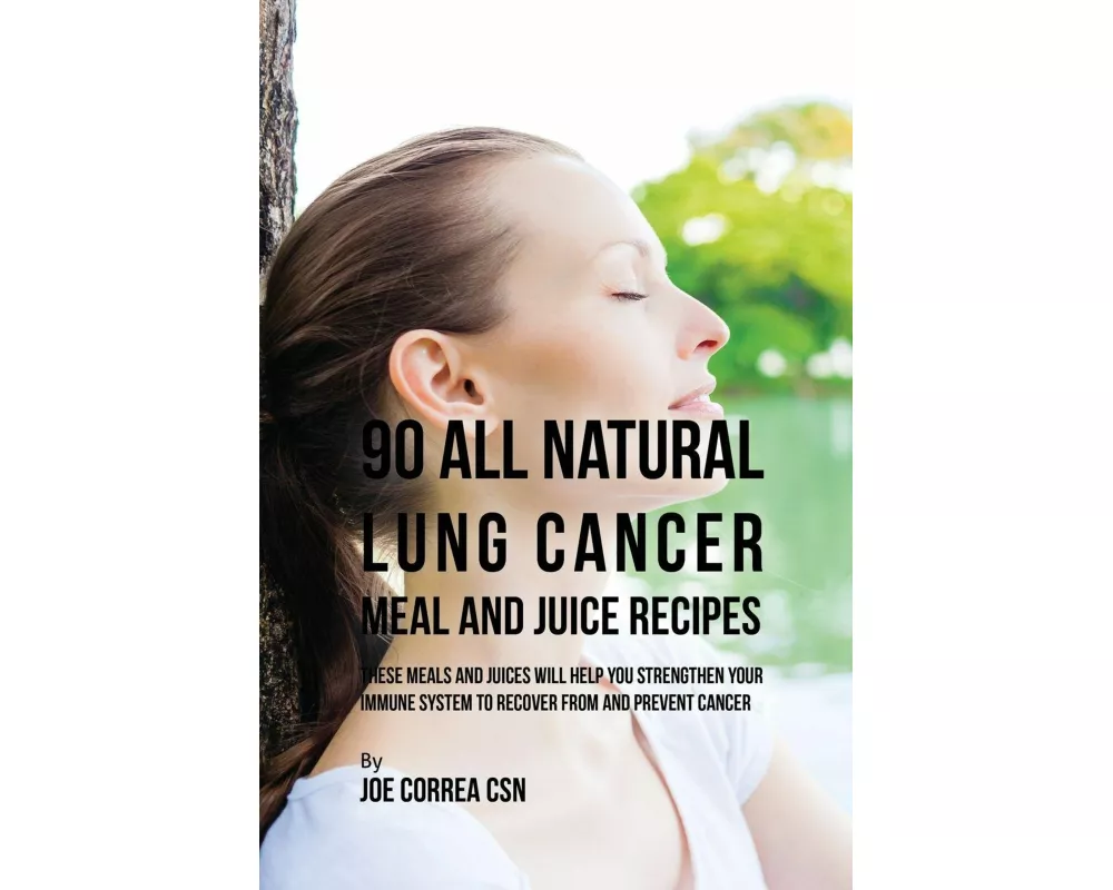 90 All Natural Lung Cancer Meal and Juice Recipes
