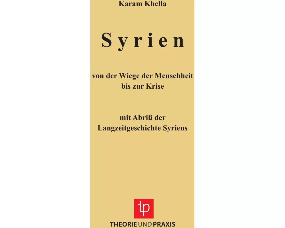 Syrien - von der Wiege der Menschheit bis zu Krise. Mit Abriss der Langzeitgeschichte Sytriens