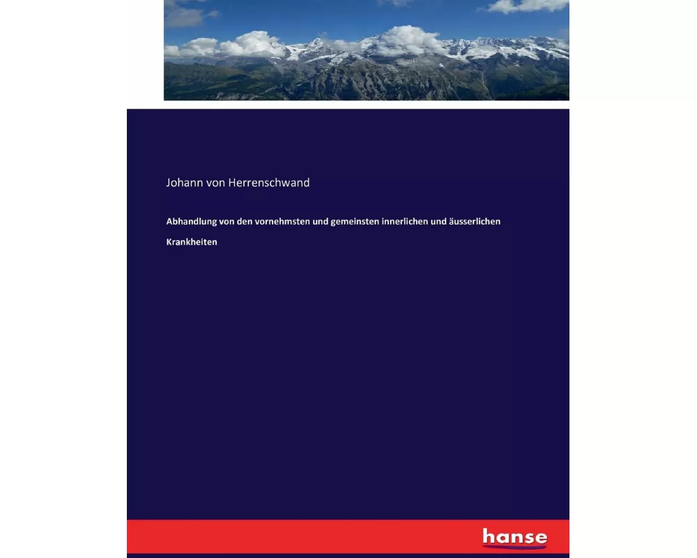 Abhandlung von den vornehmsten und gemeinsten innerlichen und äusserlichen Krankheiten