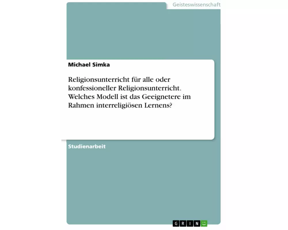 Religionsunterricht für alle oder konfessioneller Religionsunterricht. Welches Modell ist das Geeignetere im Rahmen interreligiösen Lernens?