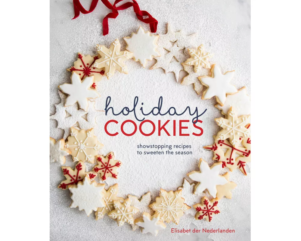 Holiday Cookies: Showstopping Recipes to Sweeten the Season [A Baking Book]