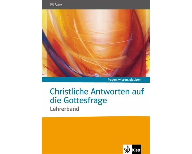 fragen. wissen. glauben. Christliche Antworten auf die Gottesfrage. Sekundarstufe II. Lehrerband mit CD-ROM