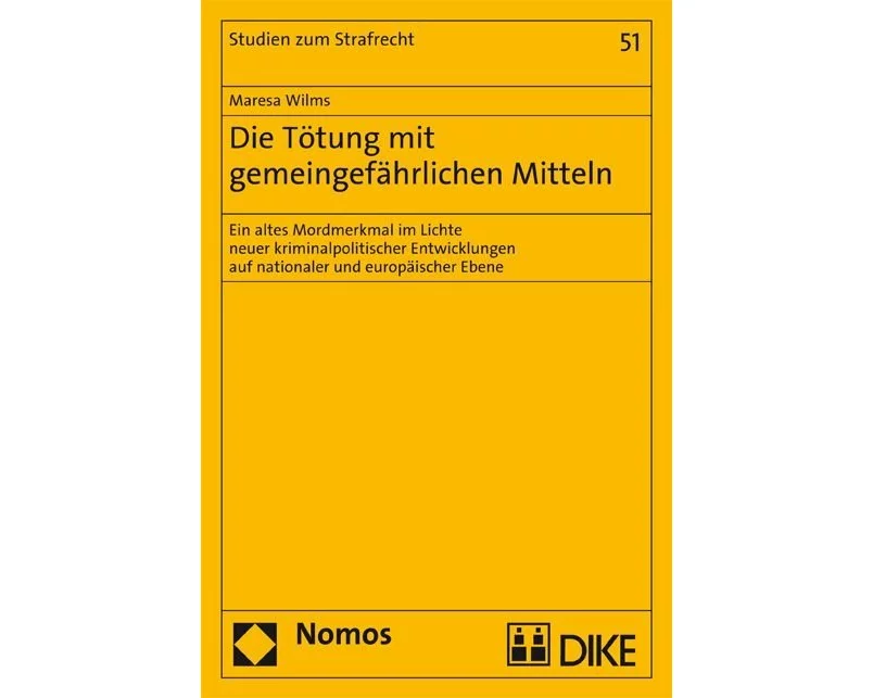 Die Tötung mit gemeingefährlichen Mitteln. Ein altes Mordmerkmal im Lichte neuer kriminalpolitischer Entwicklungen auf nationaler und europäischer Ebe