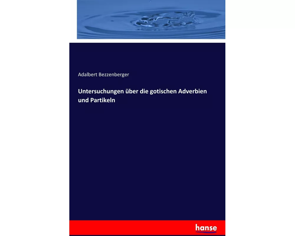 Untersuchungen über die gotischen Adverbien und Partikeln