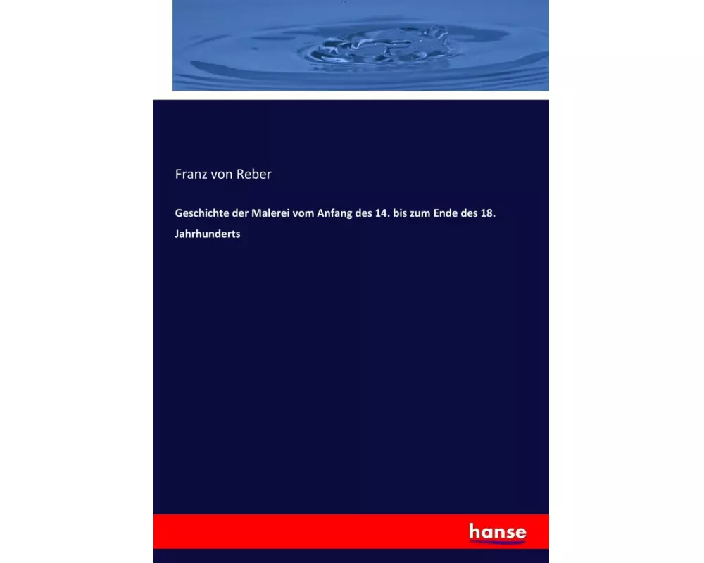 Geschichte der Malerei vom Anfang des 14. bis zum Ende des 18. Jahrhunderts