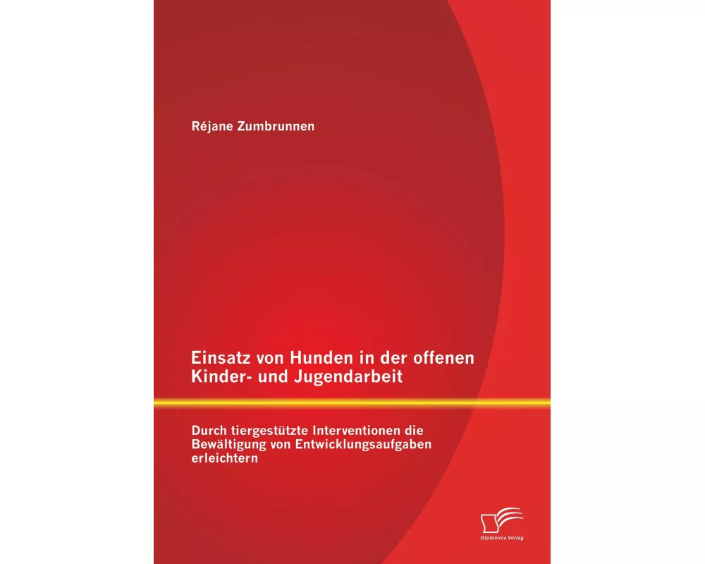 Einsatz von Hunden in der offenen Kinder- und Jugendarbeit: Durch tiergestützte Interventionen die Bewältigung von Entwicklungsaufgaben erleichtern