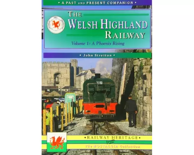 The Welsh Highland Railway Volume 1: A Phoenix Rising (A Past and Present Companion)