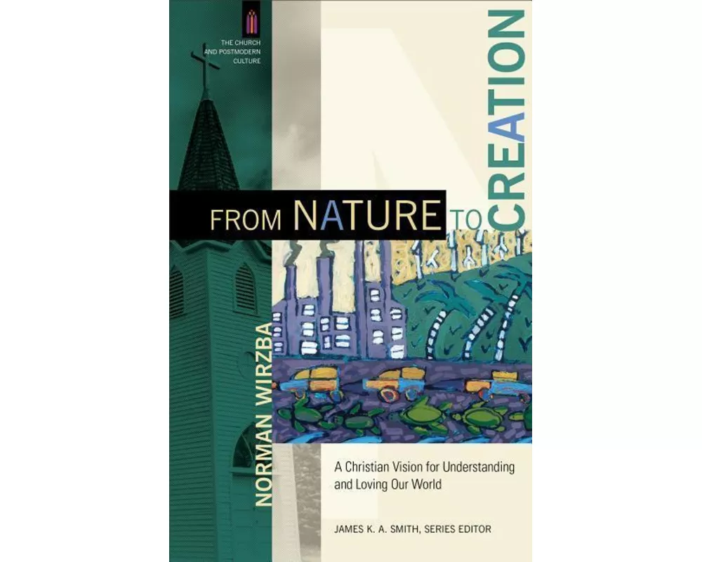 From Nature to Creation – A Christian Vision for Understanding and Loving Our World