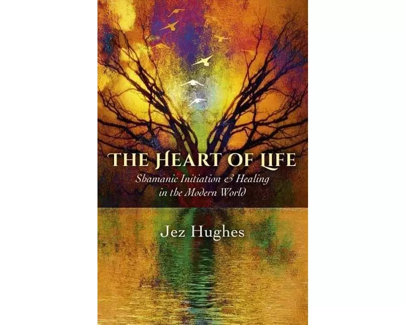 Heart of Life, The – Shamanic Initiation & Healing in the Modern World
