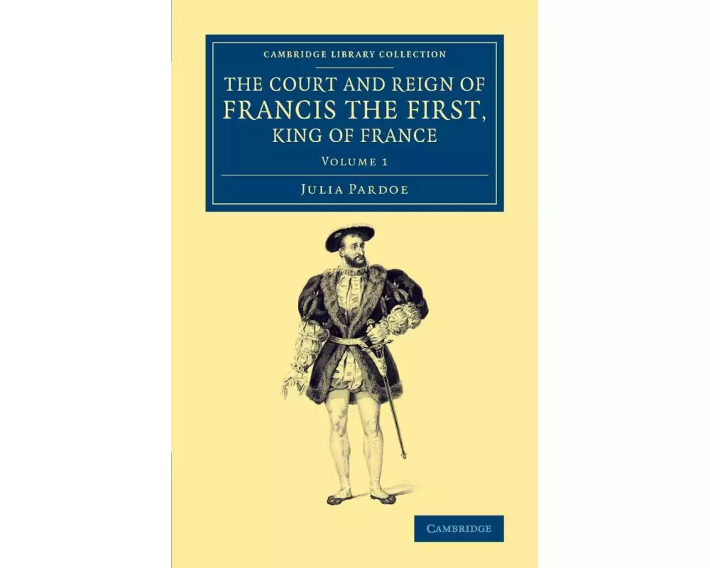 The Court and Reign of Francis the First, King of France