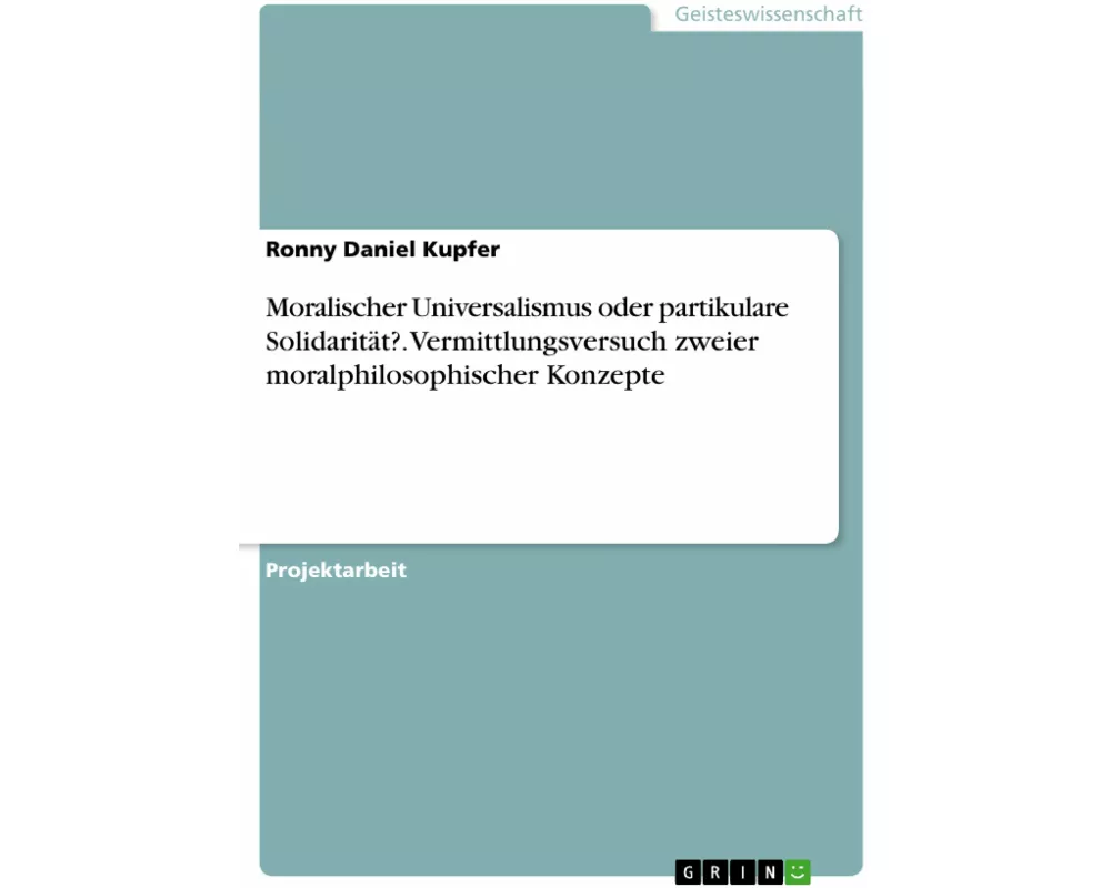 Moralischer Universalismus oder partikulare Solidarität?. Vermittlungsversuch zweier moralphilosophischer Konzepte