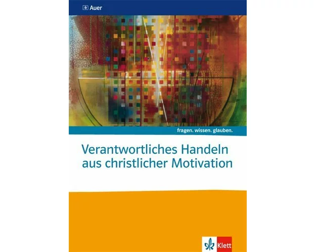 Verantwortliches Handeln aus christlicher Motivation. Themenheft Sekundarstufe II