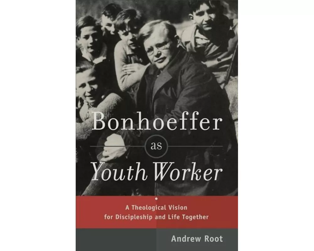 Bonhoeffer as Youth Worker – A Theological Vision for Discipleship and Life Together