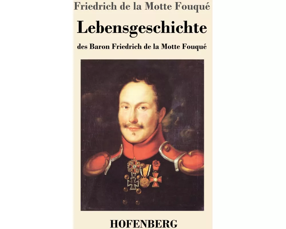 Lebensgeschichte des Baron Friedrich de la Motte Fouqué