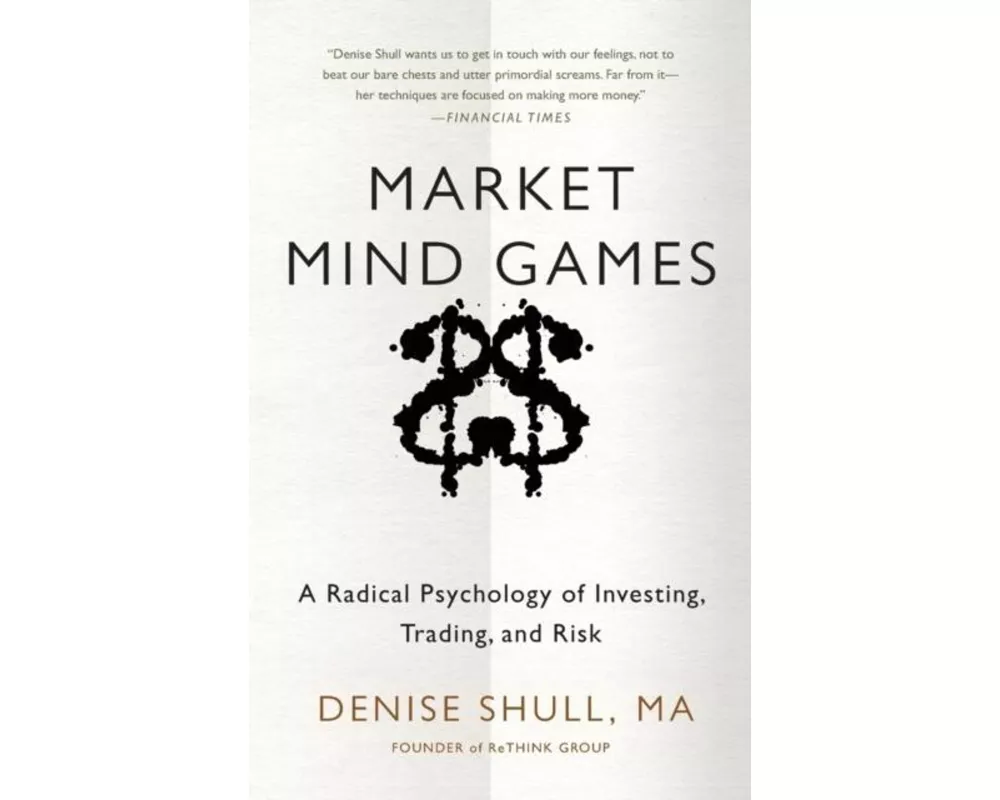 Market Mind Games: A Radical Psychology of Investing, Trading and Risk