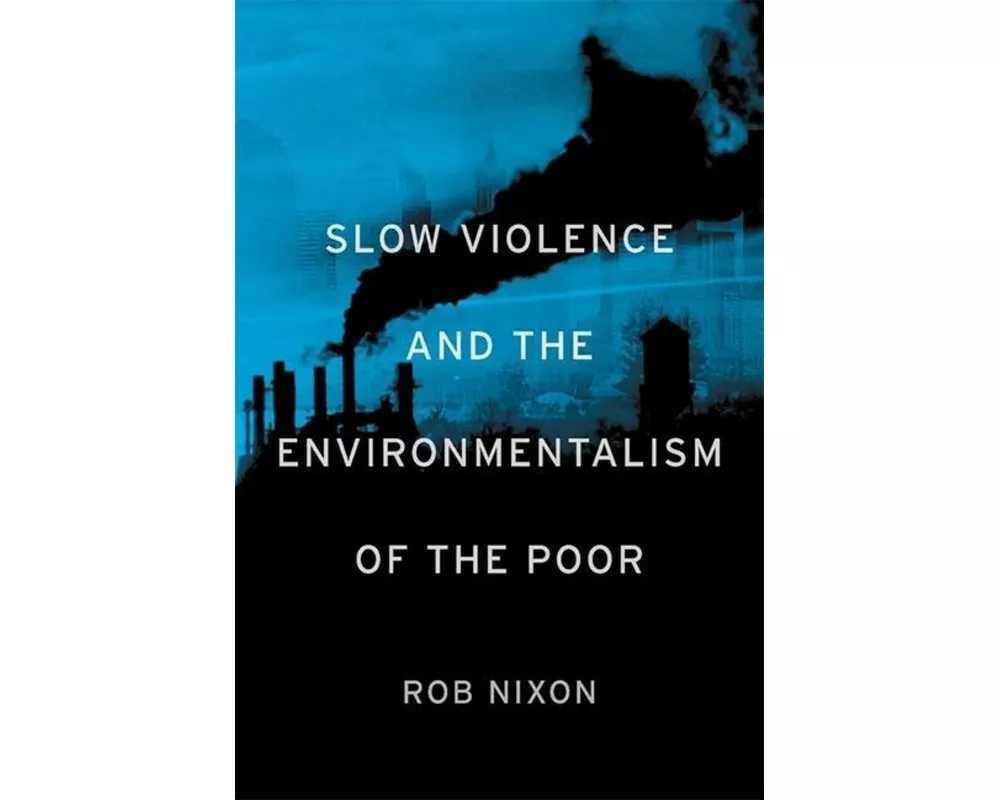Slow Violence and the Environmentalism of the Poor
